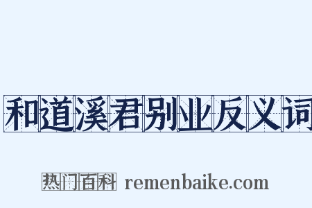 和道溪君别业反义词是什么意思的图片